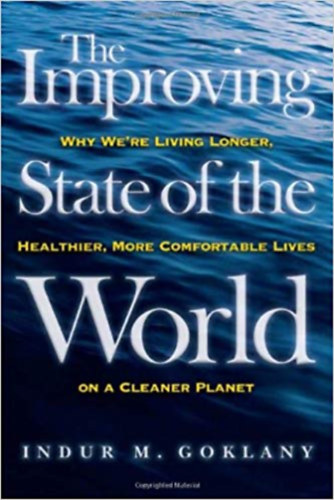 Indur M. Goklany - The Improving State of the World: Why We're Living Longer, Healthier, More Comfortable Lives on a Cleaner Planet