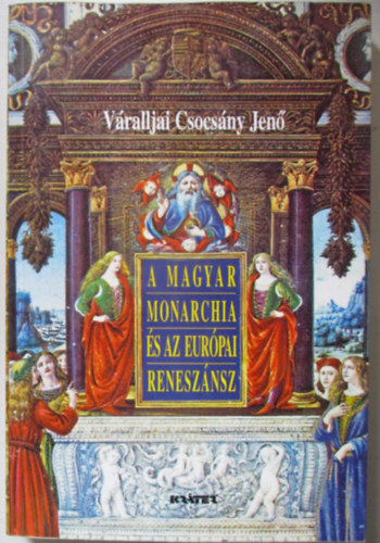 V�ralljai Csocs�nyi Jen� - A Magyar Monarchia �s az eur�pai renesz�nsz