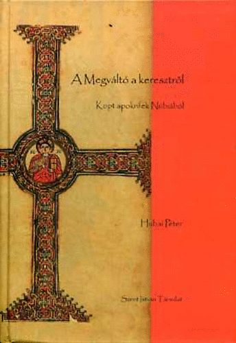 Hubai Péter - A Megváltó a keresztről (Kopt apokrifek Núbiából)