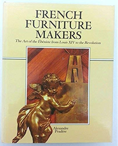 Alexandre Pradere - French Furniture Makers: The Art of the Ébéniste from Louis XIV to the Revolution