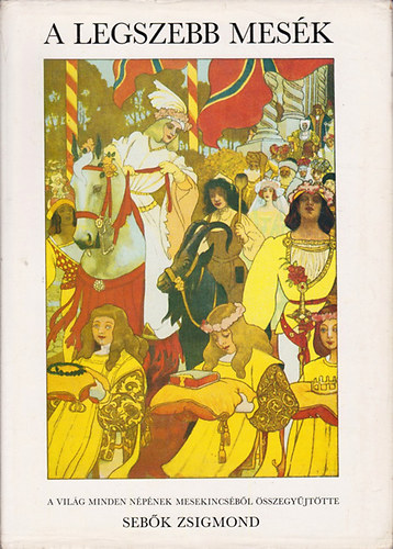 Seb�k Zsigmond  (szerk.) - A legszebb mes�k (A vil�g minden n�p�nek mesekincs�b�l)- reprint