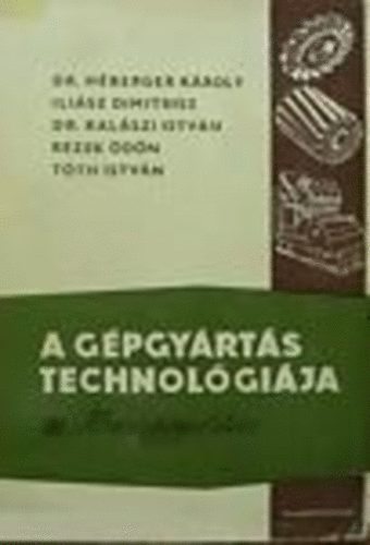 Héberger-Iliász-Kalászi-Rezek-Tóth - A gépgyártás technológiája III. Tömeggyártás