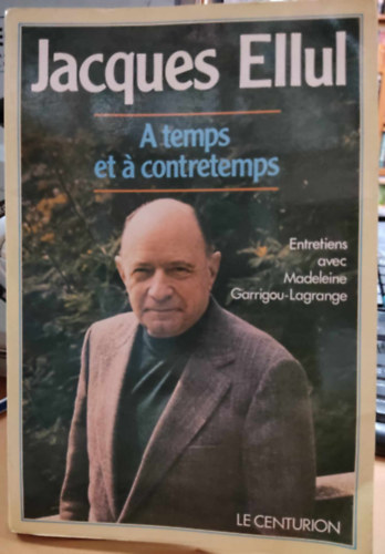 Jacques Ellul - A temps et a contretemps - Entretiens avec Madeleine Garrigou-Lagrange