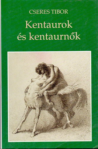 Cseres Tibor - Kentaurok �s kentaurn�k - Tragiko-szat�ra