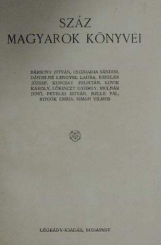 L�gr�dy-kiad�s - Sz�z magyarok k�nyvei 7. (B�rsony Istv�n, Csizmadia S�ndor, D�nieln� Lengyel Laura, Keszler J�zsef, Kupcsay Felici�n, Lovik K�roly, L�rinczy Gy�rgy, Moln�r Jen�, Pentelei Istv�n, Relle P�l, Rito�k Emma, Simon Vilmos)