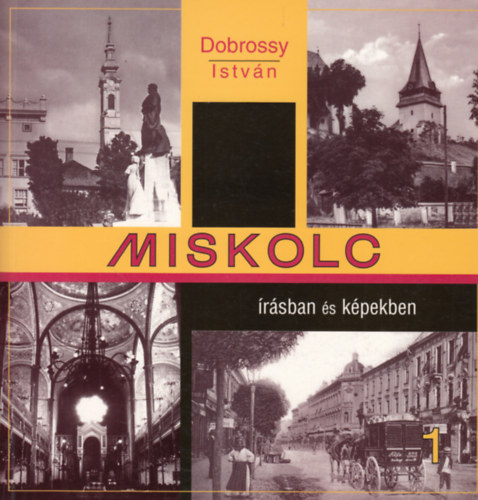 Dobrossy István - Miskolc írásban és képekben 1.