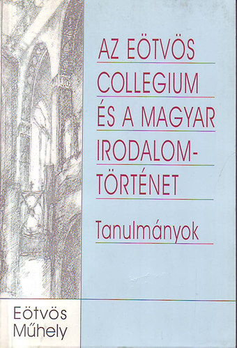 Varga L�szl�  (szerk) - Az E�tv�s Collegium �s a magyar irodalomt�rt�net (tanulm�nyok)