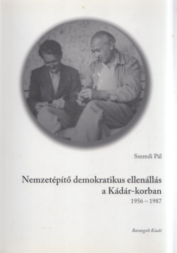 Szeredi Pál - Nemzetépítő demokratikus ellenállás a Kádár-korban 1956-1987 (dedikált)