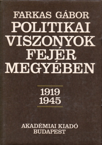 Farkas Gbor - Politikai viszonyok Fejr megyben 1919-1945