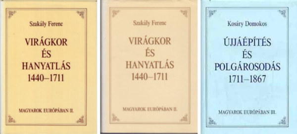 Szakály Ferenc, Kosáry Domokos Engel Pál - Beilleszkedés Európába a kezdetektől 1440-ig + Virágkor és hanyatlás 1440-1711 + Újjáépítés és polgárosodás 1711-1867 (Magyarok Európában trilógia)