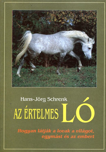 Hans-Jrg Schrenk - Az rtelmes l (Hogyan ltjk a lovak a vilgot, egymst s az embert)
