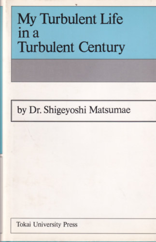Dr. Shigeyoshi Matsumae - My Turbulent Life in a Turbulent Century