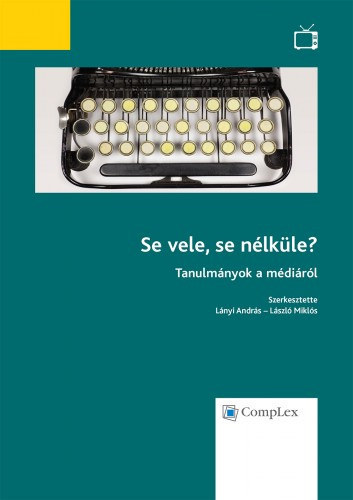 Lnyi Andrs - Lszl Mikls  (szerk.) - Se vele, se nlkle? - Tanulmnyok a mdirl