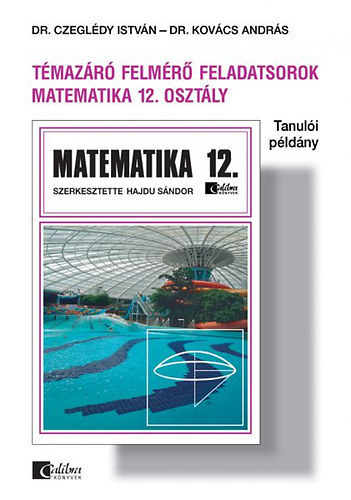 Dr. Czeglédy I.; Dr. Hajdu S.; Dr. Kovács A. - Matematika - Témazáró feladatsorok 12. osztály (tanulói példány)