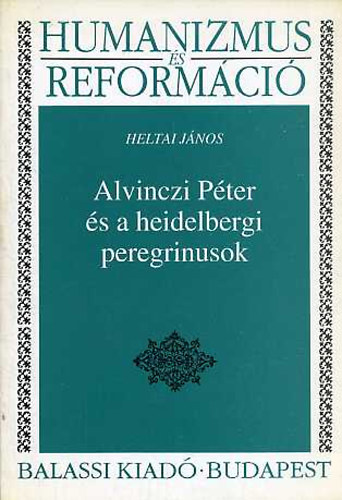 Heltai J�nos - Alvinczi P�ter �s a heidelbergi peregrinusok