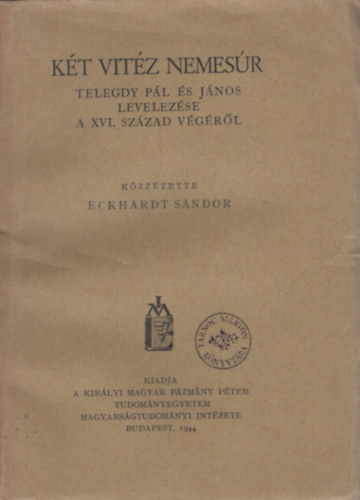 Eckhardt Sándor - Két vitéz nemesúr (Telegdy Pál és János levelezése a XVI. század végéről)