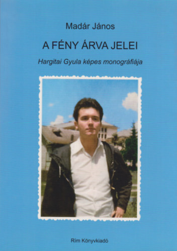 Madr Jnos - A fny rva jelei - Hargita Gyula kpes monogrfija