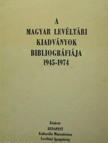 Szerk. Bogdn Istvn-Horvth Jnosn - A magyar levltri kiadvnyok bibliogrfija  1945-1974