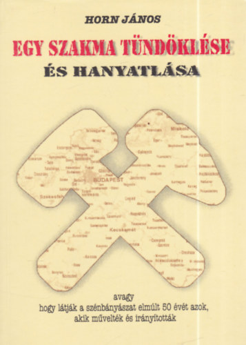 Horn J�nos  (szerk.) - Egy szakma t�nd�kl�se �s hanyatl�sa avagy hogy l�tj�k a sz�nb�ny�szat elm�lt 50 �v�t azok, akik m�velt�k �s ir�ny�tott�k (dedik�lt)