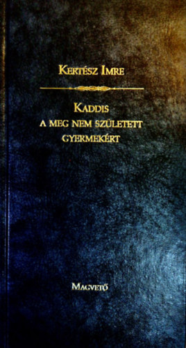 Kertsz Imre - Kaddis a meg nem szletett gyermekrt