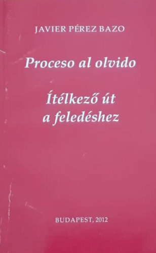 Javier Prez Bazo - Proceso al olvido - tlkez t a feledshez (2009-2012) (Dediklt)