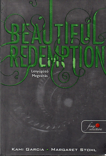 Kami Garcia Margaret Stohl - Beautiful Redemption - Lenygz megvlts (Beautiful Creatures 4. knyv)