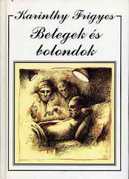 Karinthy Frigyes - Betegek s bolondok