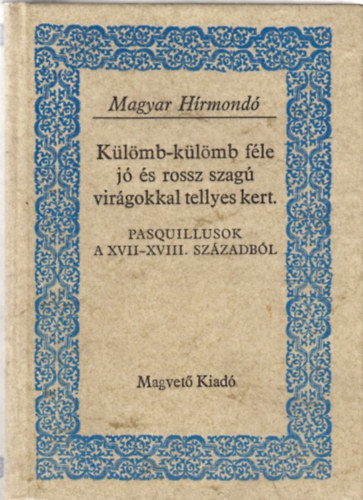 Gvad�nyi J�zsef Dayka G�bor gr�f Fekete J�nos - K�l�mb-k�l�mb f�le j� �s rossz szag� vir�gokkal tellyes kert PASQUILLUSOK A XVII-XVIII. SZ�ZADB�L