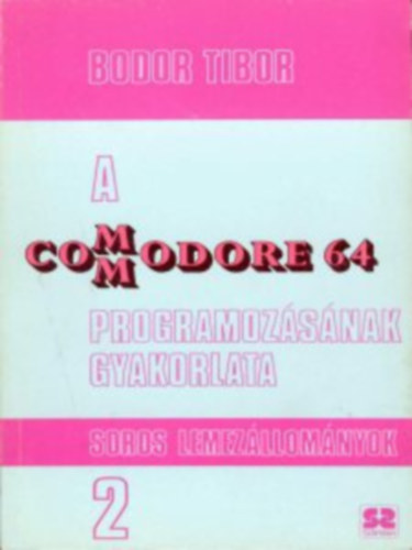 Bodor Tibor - A Commodore 64 programozsnak gyakorlata 2. - Soros lemezllomnyok