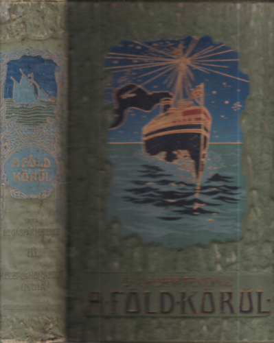 G�sp�r Ferencz dr. - A F�ld k�r�l III.: Kelet- �s Hollandus India (Adent�l - El�- �s h�ts�-India k�r�l - J�va sziget�ig)