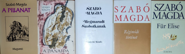Szab� Magda - 5db Szab� Magda reg�ny - A pillanat, A danaida, Megmaradt Szobotk�nak, R�gim�di t�rt�net, F�r Elise
