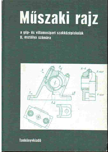 Szatmáry Béla Biszterszky Elemér - Műszaki rajz a gép- és villamosipari szakközépiskola II. oszt. számára