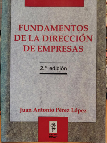 Juan Antonio Pérez López - Fundamentos de la Dirección de Empresas (Az üzletvezetés alapjai)(Ediciones Rialp)