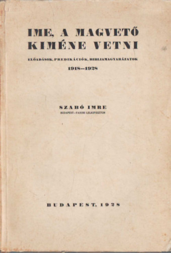 Szab� Imre - Ime, a magvet� kim�ne vetni- El�ad�sok, predik�ci�k, bibliamagyar�zatok 1918-1928  I. k�tet