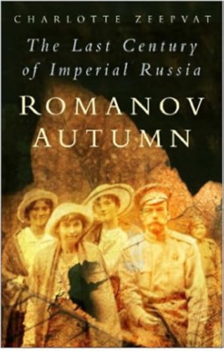 Charlotte Zeepvat - Romanov Autumn: The Last Century of Imperial Russia