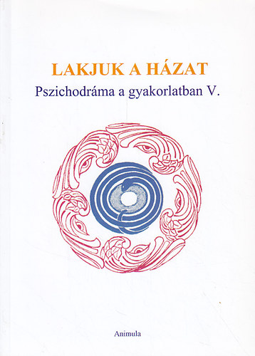 Simon P. Györgyi (szerk.) - Lakjuk a házat - Pszichodráma a gyakorlatban V.