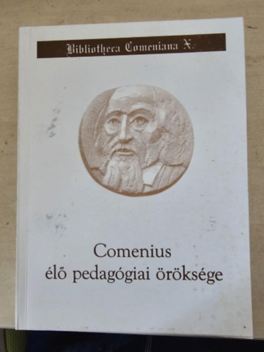 Comenius �l� pedag�giai �r�ks�ge : szemelv�nygy�jtem�ny. Bibliotheca Comeniana (10)