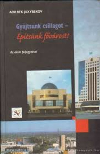 Adilbek Jaxybekov - Gy�jtsunk csillagot - �p�ts�nk f�v�rost! Az akim feljegyz�sei