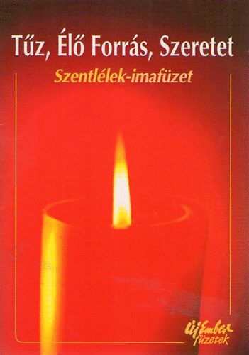Fellegi B�la  Katona Istv�n (szerk.) - T�z, �l� Forr�s, Szeretet (Szentl�lek-imaf�zet)