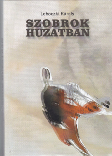 Lehoczki Károly - Szobrok huzatban