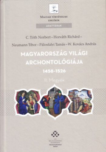 Horvth Richrd, Neumann Tibor, Plosfalvi Tams, W. Kovcs Andrs C. Tth Norbert - Magyarorszg vilgi archontolgija 1458-1526 II. Megyk
