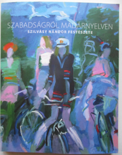 Szabadsgrl madrnyelven (Szilvsy Nndor festszete)