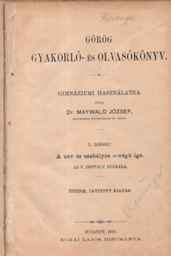 Maywald József dr. - Görög gyakorló- és olvasókönyv gimnáziumi használatra I. rész A név és szabályos w-végű ige.