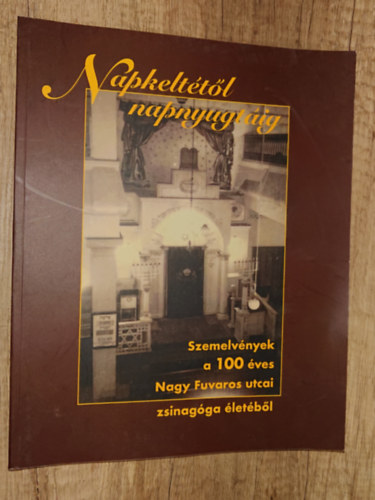 Napkelt�t�l napnyugt�ig - Szemelv�nyek a 100 �ves Nagy Fuvaros utcai zsinag�ga �let�b�l