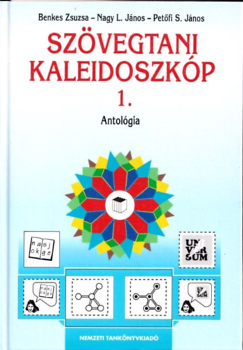 Nagy L. J�nos, Pet�fi S. J�nos Benkes Zsuzsa - Sz�vegtani kaleidoszk�p 1. (Antol�gia - A magyar nyelv �s irodalom tanul�s�hoz a 14-18 �ves koroszt�ly sz�m�ra)