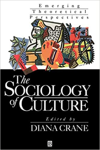 Diana Crane - The Sociology of Culture: Emerging Theoretical Perspectives - A kult�raszociol�gia: kialakul� elm�leti perspekt�v�k (angol nyelven)