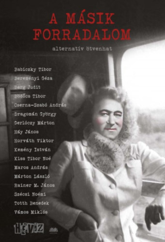 Berem�nyi G�za, Berg Judit, B�d�cs Tibor, Cserna-Szab� Andr�s, Dragom�n Gy�rgy, Gerl�czy M�rton, H�y J�nos, Horv�th Viktor, Kem�ny Istv�n, Kiss Tibor No�, Maros Andr�s Babiczky Tibor - A m�sik forradalom