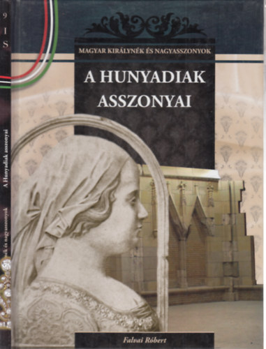 Falvai Rbert - A Hunyadiak asszonyai (Magyar kirlynk s nagyasszonyok 9.)