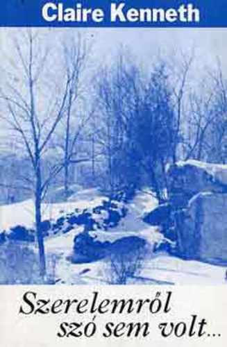 Claire Kenneth - Szerelemr�l sz� sem volt... (M�sodik kiad�s)
