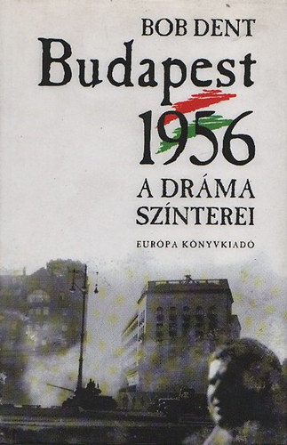 Bob Dent - Budapest, 1956 - A drma sznterei